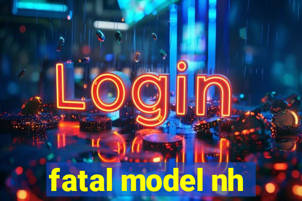 fatal model nh